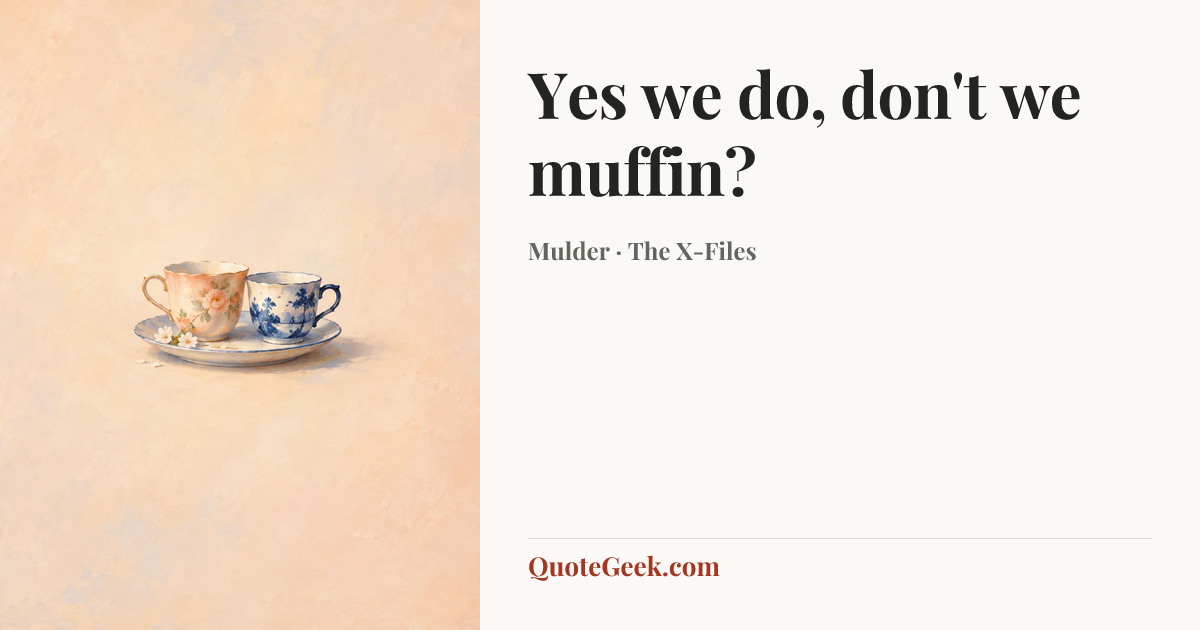“Yes we do, don't we muffin?” — Mulder · The X-Files. Illustrated QuoteGeek card.