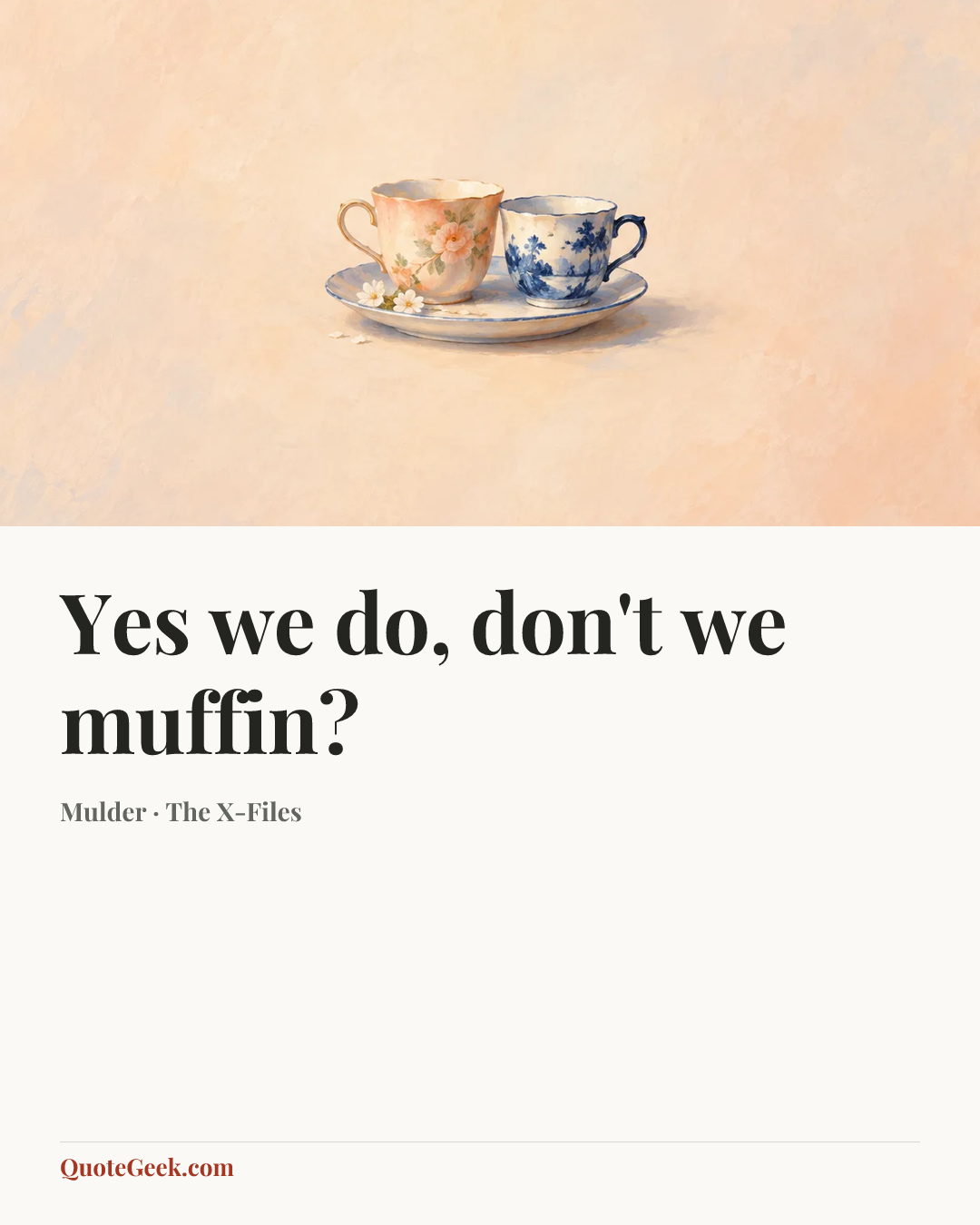 “Yes we do, don't we muffin?” — Mulder · The X-Files. Illustrated QuoteGeek card.