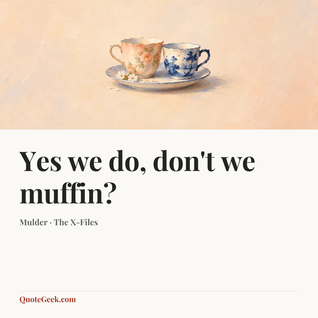 “Yes we do, don't we muffin?” — Mulder · The X-Files. Illustrated QuoteGeek card.