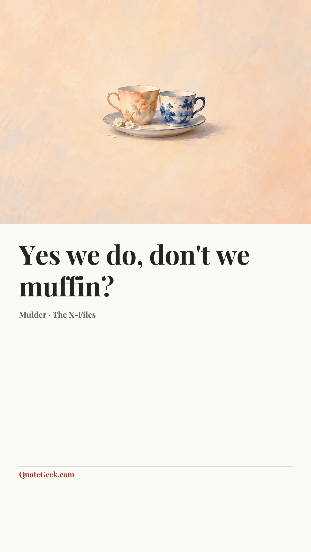 “Yes we do, don't we muffin?” — Mulder · The X-Files. Illustrated QuoteGeek card.