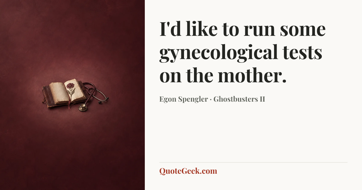 “I'd like to run some gynecological tests on the mother.” — Egon Spengler · Ghostbusters II. Illustrated QuoteGeek card.