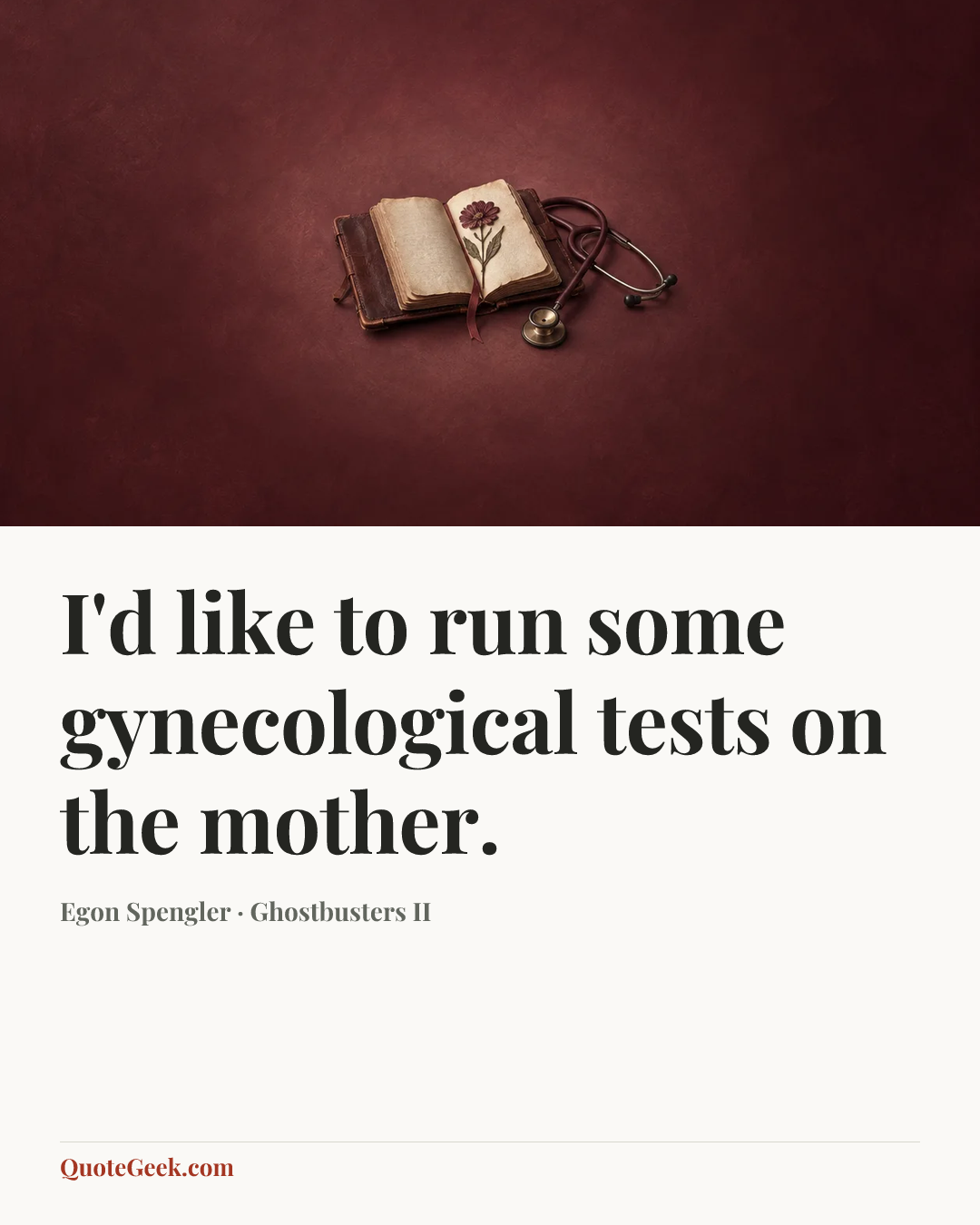 “I'd like to run some gynecological tests on the mother.” — Egon Spengler · Ghostbusters II. Illustrated QuoteGeek card.