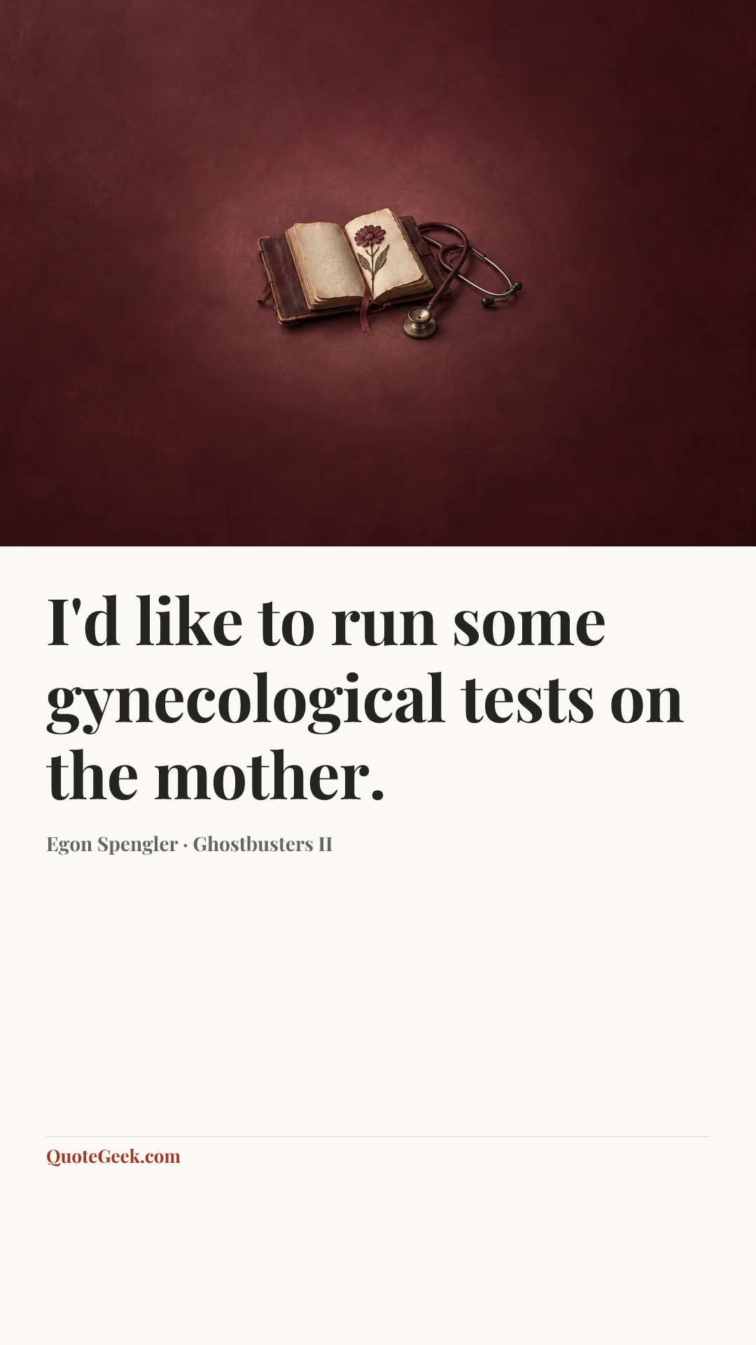 “I'd like to run some gynecological tests on the mother.” — Egon Spengler · Ghostbusters II. Illustrated QuoteGeek card.