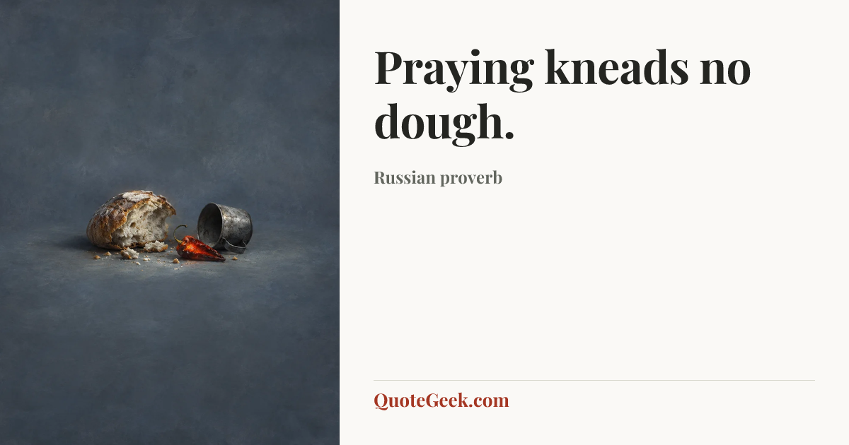 “Praying kneads no dough.” — Russian proverb. Illustrated QuoteGeek card.