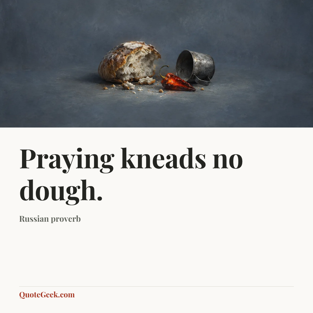 “Praying kneads no dough.” — Russian proverb. Illustrated QuoteGeek card.