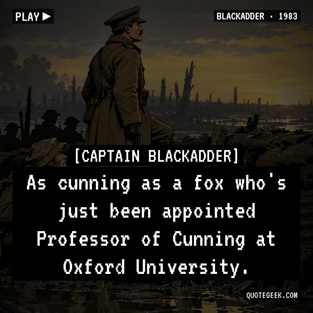 “As cunning as a fox who's just been appointed Professor of Cunning at Oxford University.” — Captain Blackadder · Blackadder. Illustrated QuoteGeek card.