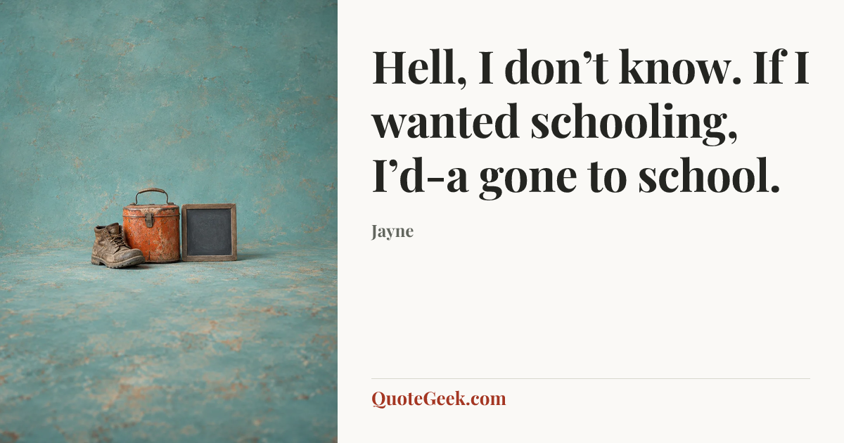 “Hell, I don’t know. If I wanted schooling, I’d-a gone to school.” — Jayne. Illustrated QuoteGeek card.
