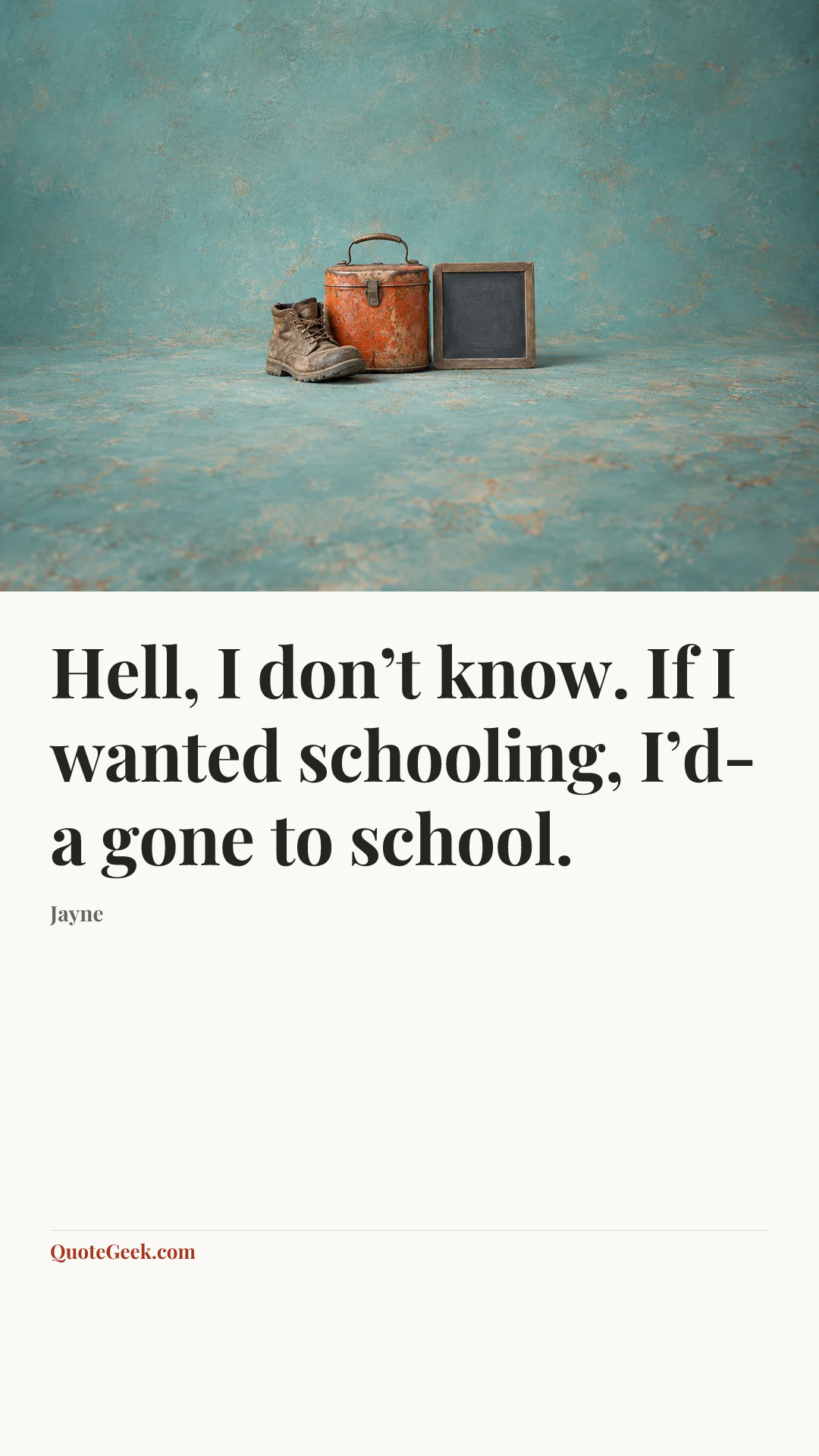 “Hell, I don’t know. If I wanted schooling, I’d-a gone to school.” — Jayne. Illustrated QuoteGeek card.
