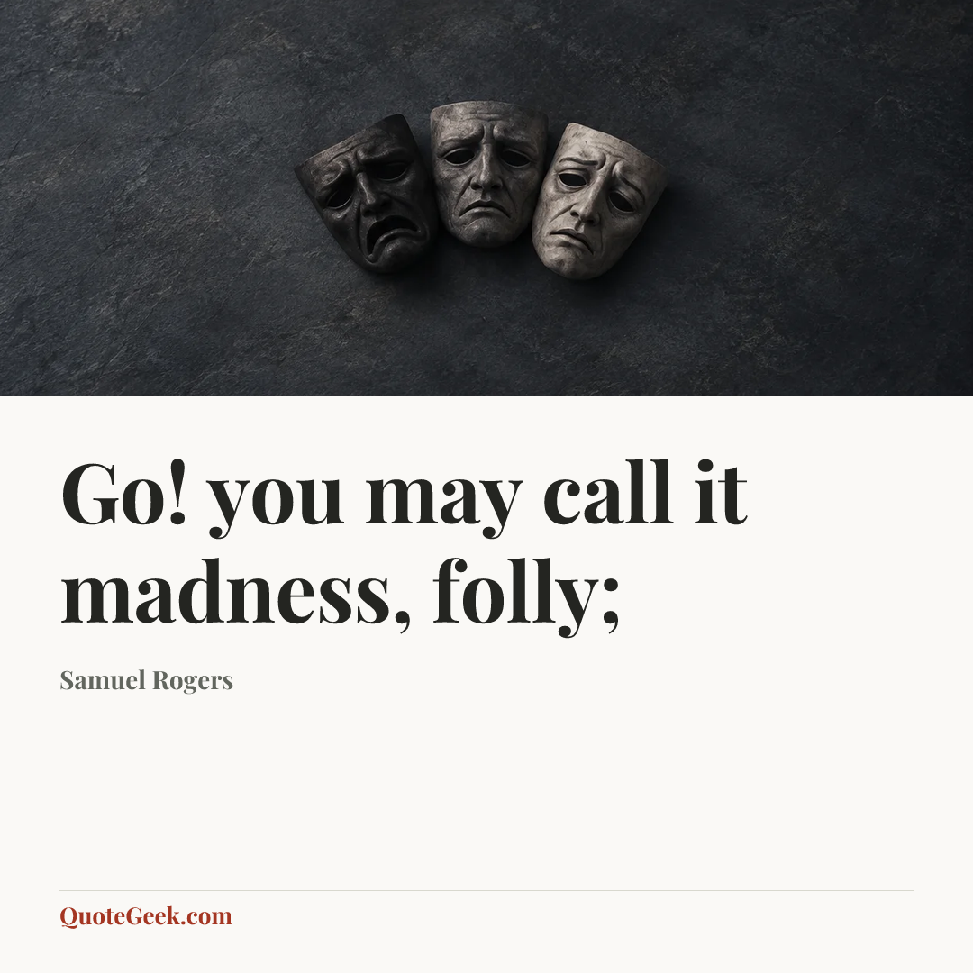 “Go! you may call it madness, folly;” — Samuel Rogers. Illustrated QuoteGeek card.