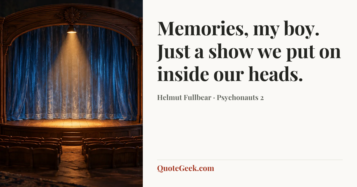 “Memories, my boy. Just a show we put on inside our heads.” — Helmut Fullbear · Psychonauts 2. Illustrated QuoteGeek card.