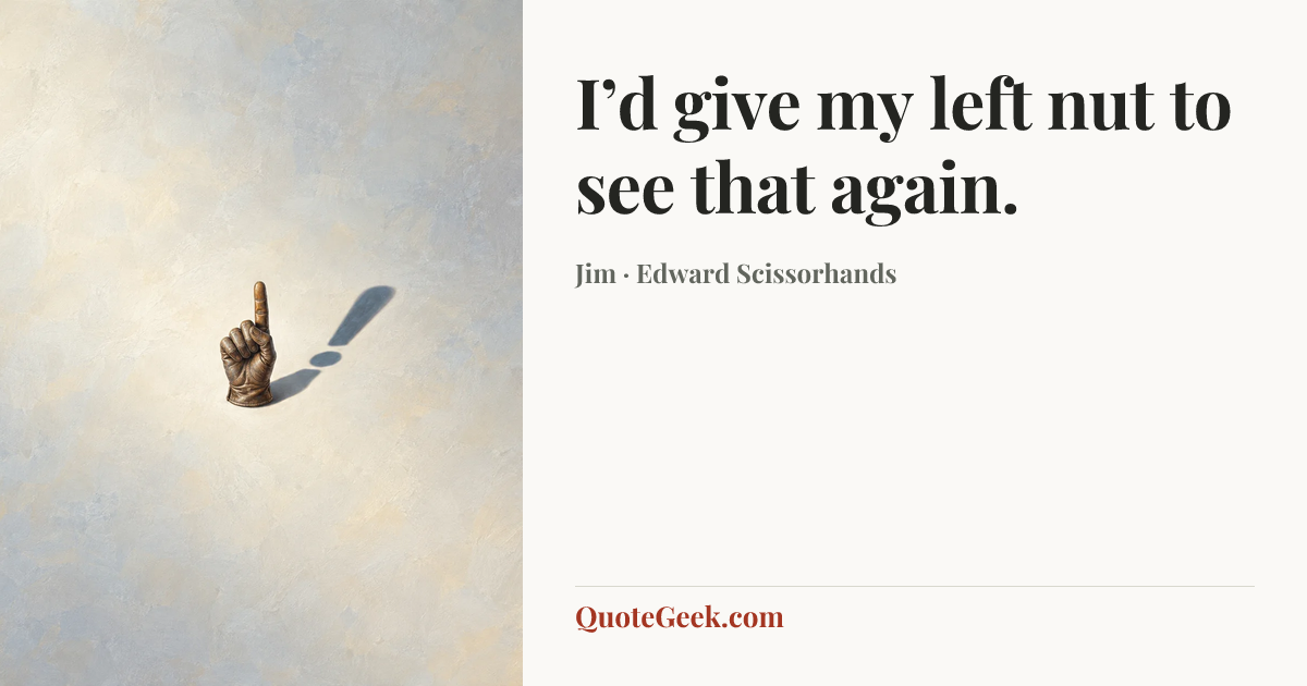 “I’d give my left nut to see that again.” — Jim · Edward Scissorhands. Illustrated QuoteGeek card.