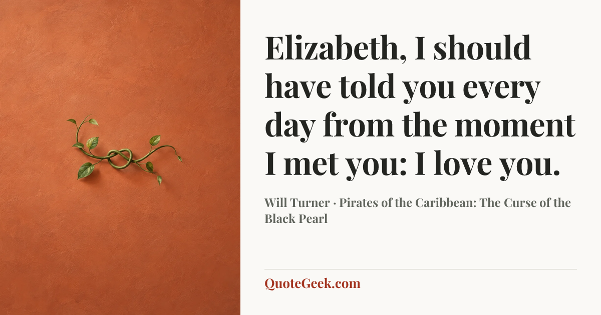 “Elizabeth, I should have told you every day from the moment I met you: I love you.” — Will Turner · Pirates of the Caribbean: The Curse of the Black Pearl. Illustrated QuoteGeek card.