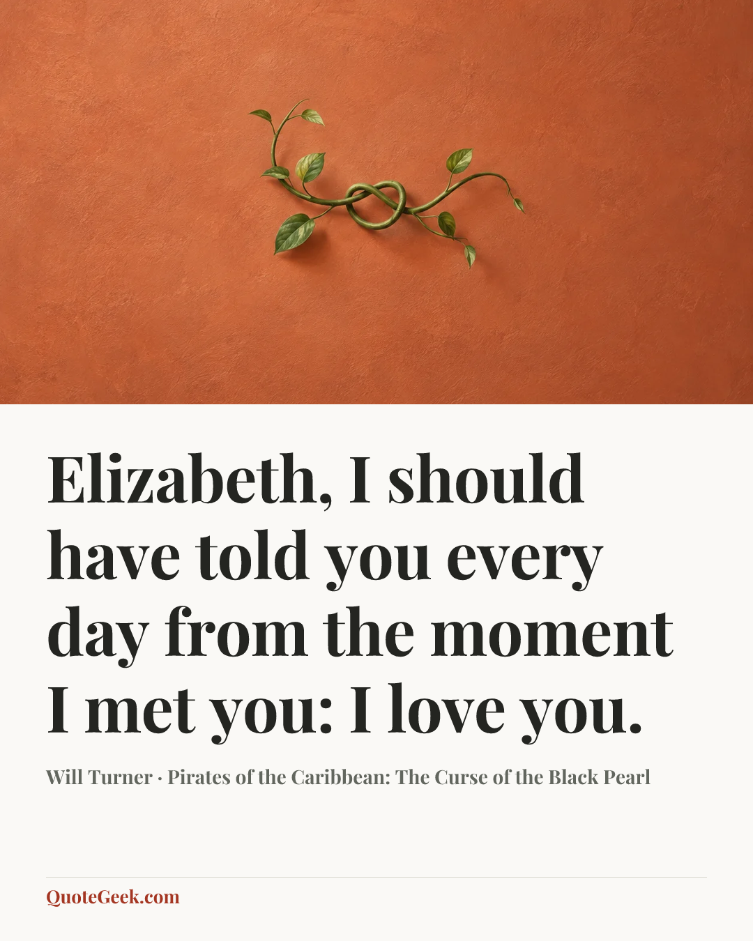 “Elizabeth, I should have told you every day from the moment I met you: I love you.” — Will Turner · Pirates of the Caribbean: The Curse of the Black Pearl. Illustrated QuoteGeek card.