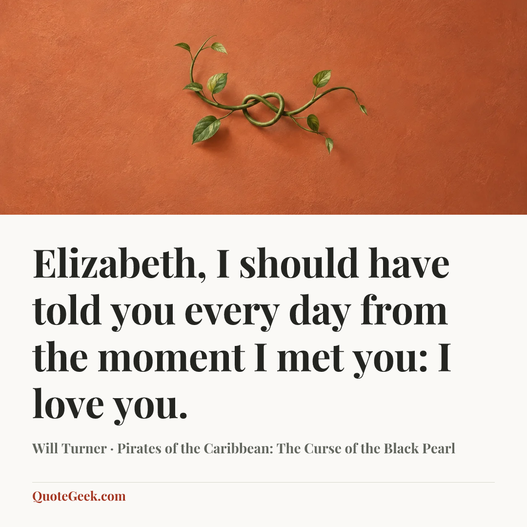 “Elizabeth, I should have told you every day from the moment I met you: I love you.” — Will Turner · Pirates of the Caribbean: The Curse of the Black Pearl. Illustrated QuoteGeek card.