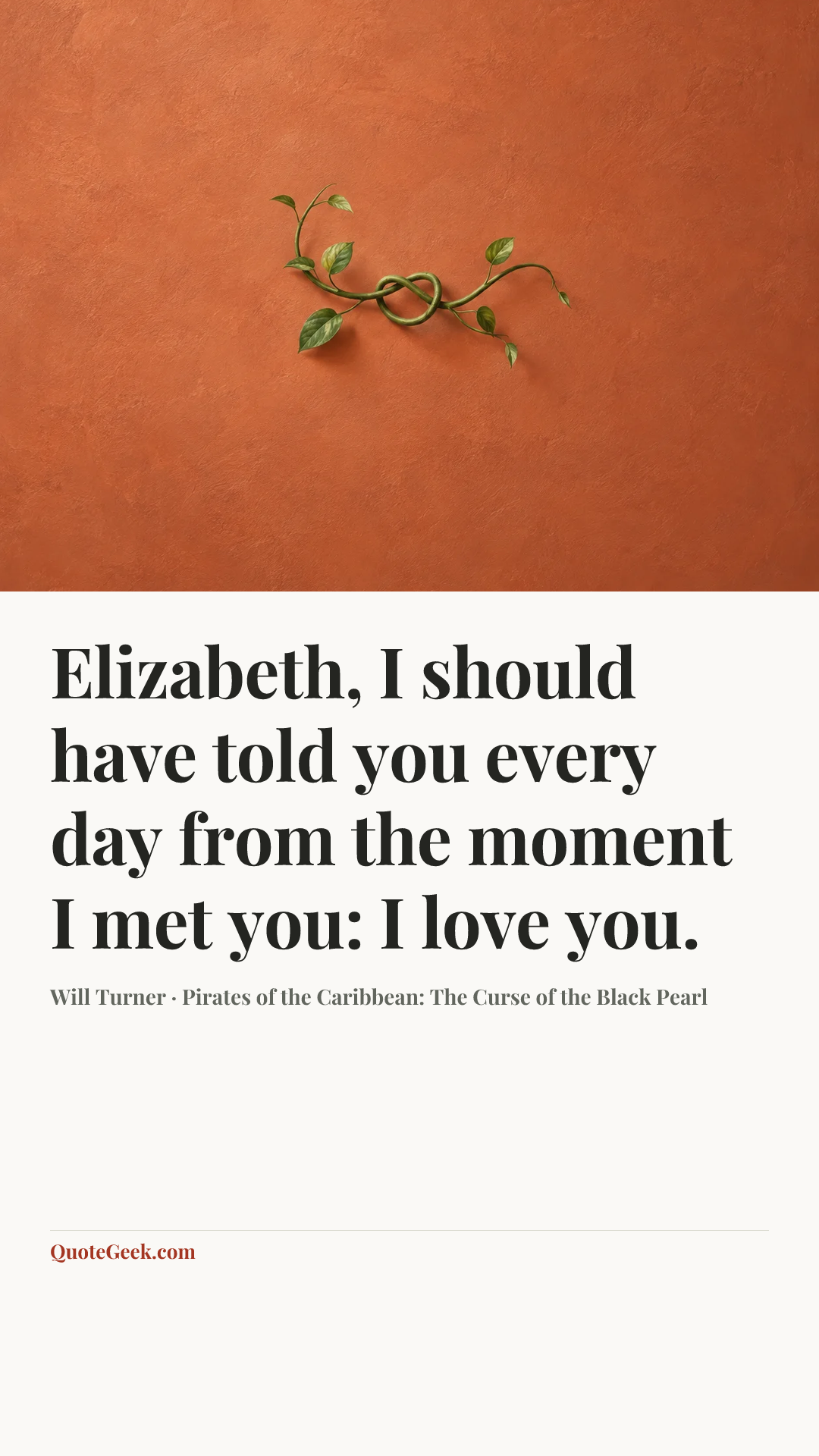 “Elizabeth, I should have told you every day from the moment I met you: I love you.” — Will Turner · Pirates of the Caribbean: The Curse of the Black Pearl. Illustrated QuoteGeek card.
