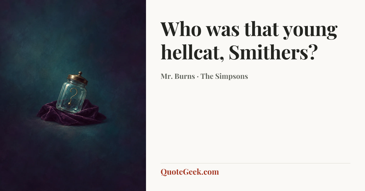 “Who was that young hellcat, Smithers?” — Mr. Burns · The Simpsons. Illustrated QuoteGeek card.