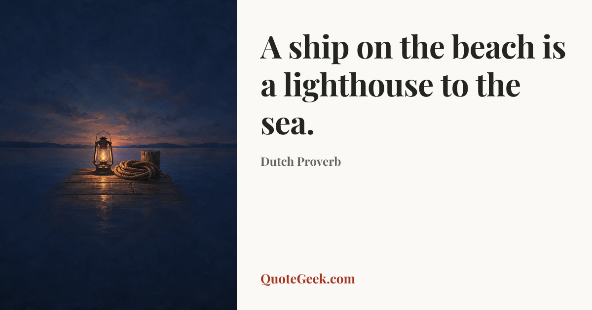 “A ship on the beach is a lighthouse to the sea.” — Dutch Proverb. Illustrated QuoteGeek card.