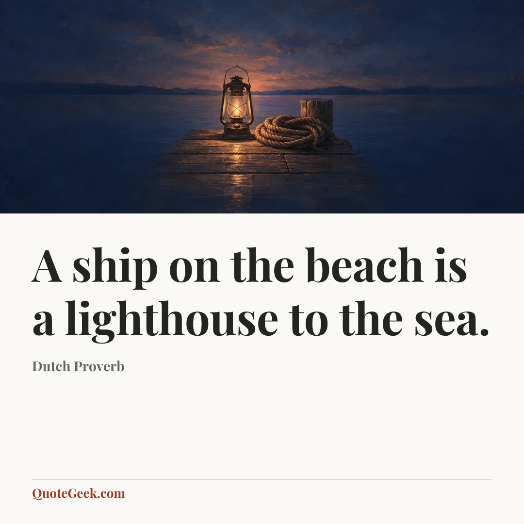 “A ship on the beach is a lighthouse to the sea.” — Dutch Proverb. Illustrated QuoteGeek card.