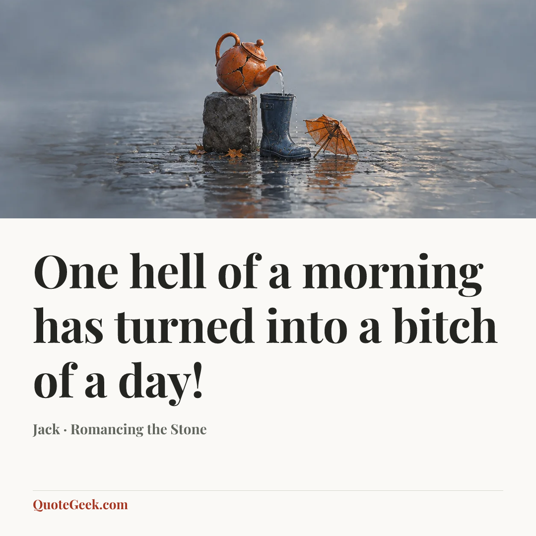 “One hell of a morning has turned into a bitch of a day!” — Jack · Romancing the Stone. Illustrated QuoteGeek card.