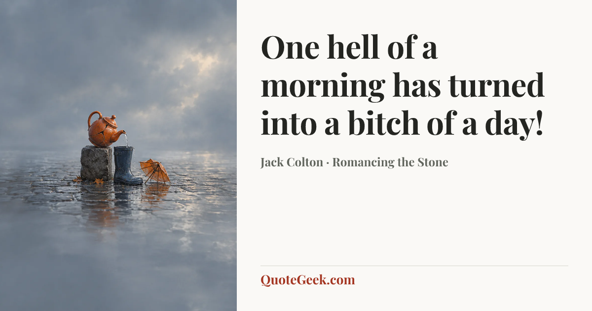 “One hell of a morning has turned into a bitch of a day!” — Jack Colton · Romancing the Stone. Illustrated QuoteGeek card.