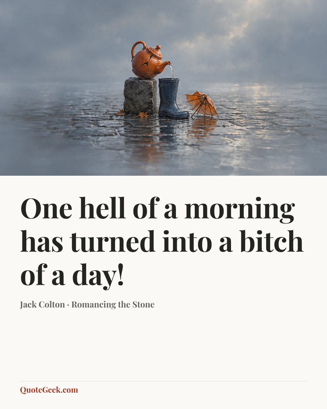 “One hell of a morning has turned into a bitch of a day!” — Jack Colton · Romancing the Stone. Illustrated QuoteGeek card.