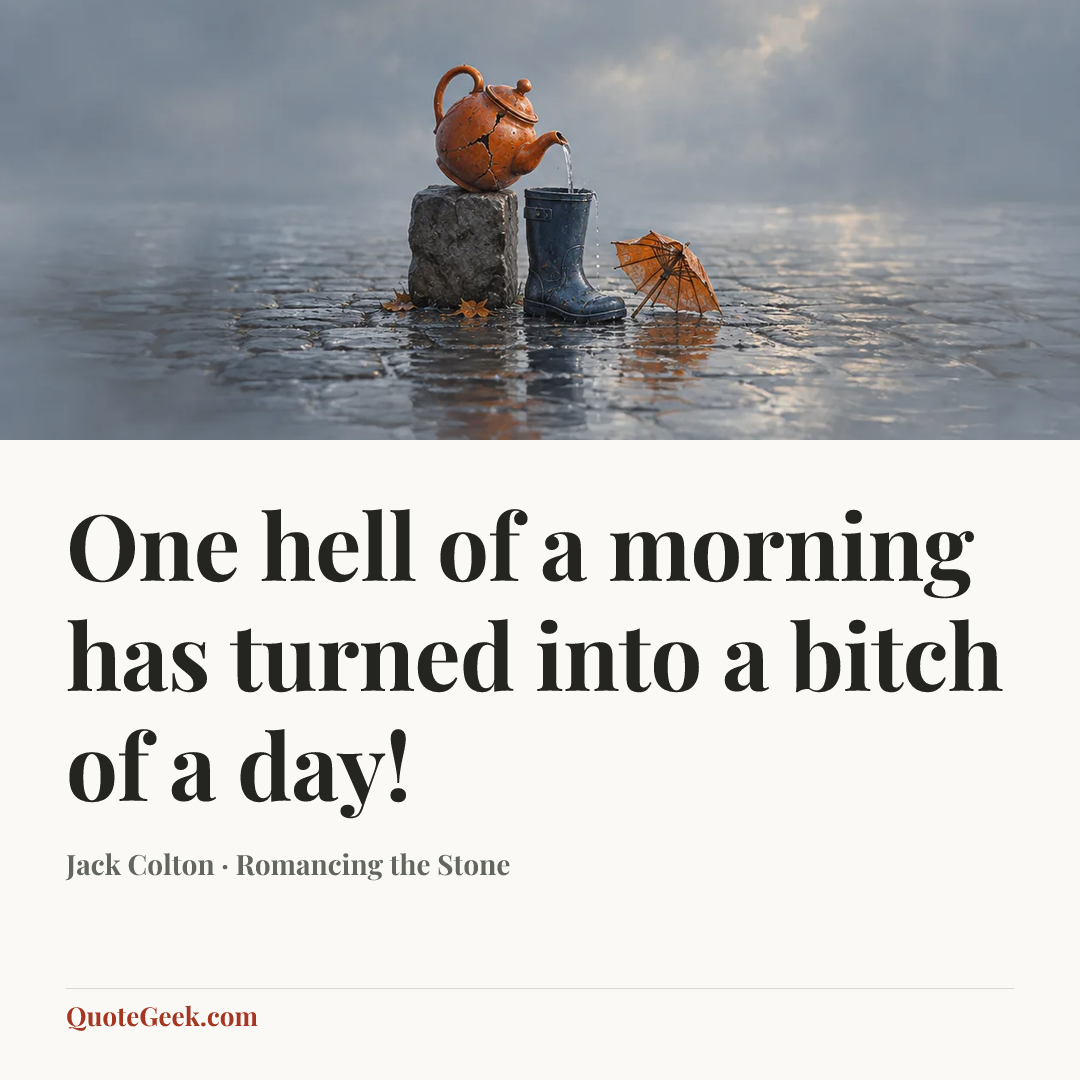 “One hell of a morning has turned into a bitch of a day!” — Jack Colton · Romancing the Stone. Illustrated QuoteGeek card.