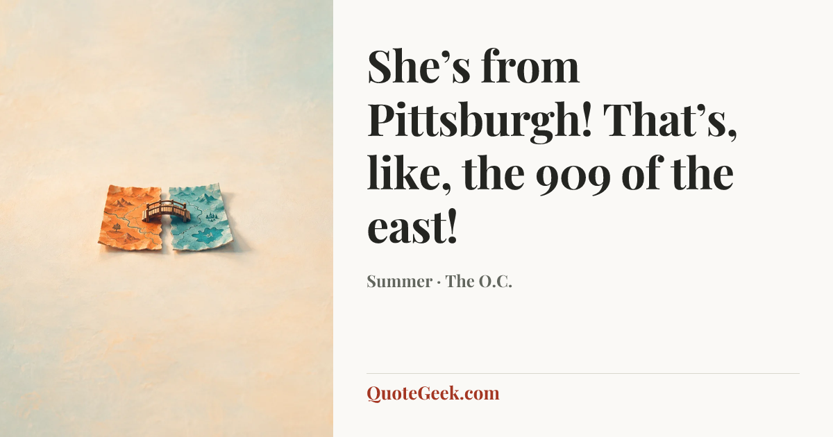 “She’s from Pittsburgh! That’s, like, the 909 of the east!” — Summer · The O.C.. Illustrated QuoteGeek card.