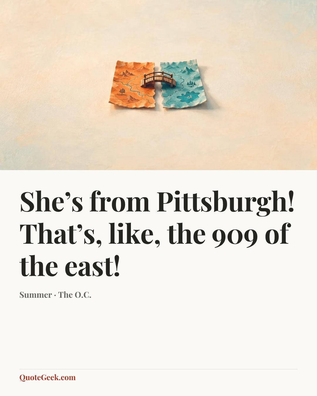“She’s from Pittsburgh! That’s, like, the 909 of the east!” — Summer · The O.C.. Illustrated QuoteGeek card.