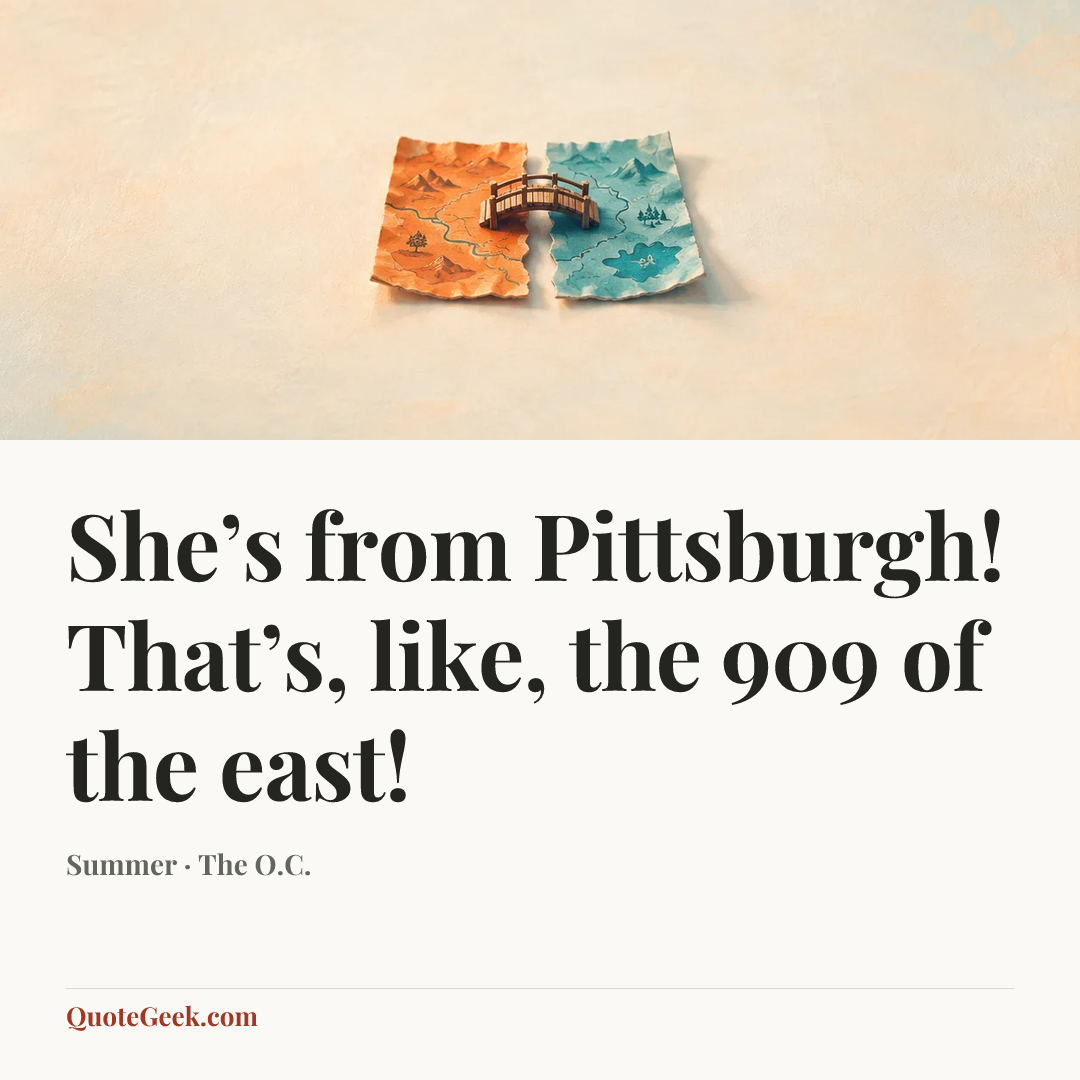 “She’s from Pittsburgh! That’s, like, the 909 of the east!” — Summer · The O.C.. Illustrated QuoteGeek card.