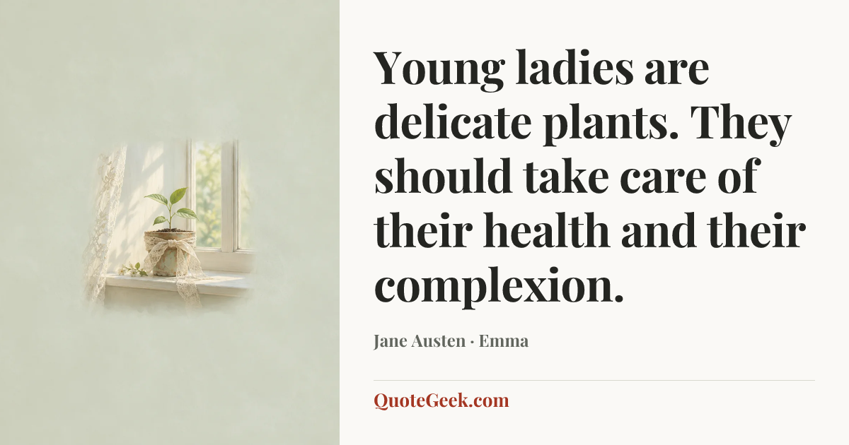 “Young ladies are delicate plants. They should take care of their health and their complexion.” — Jane Austen · Emma. Illustrated QuoteGeek card.