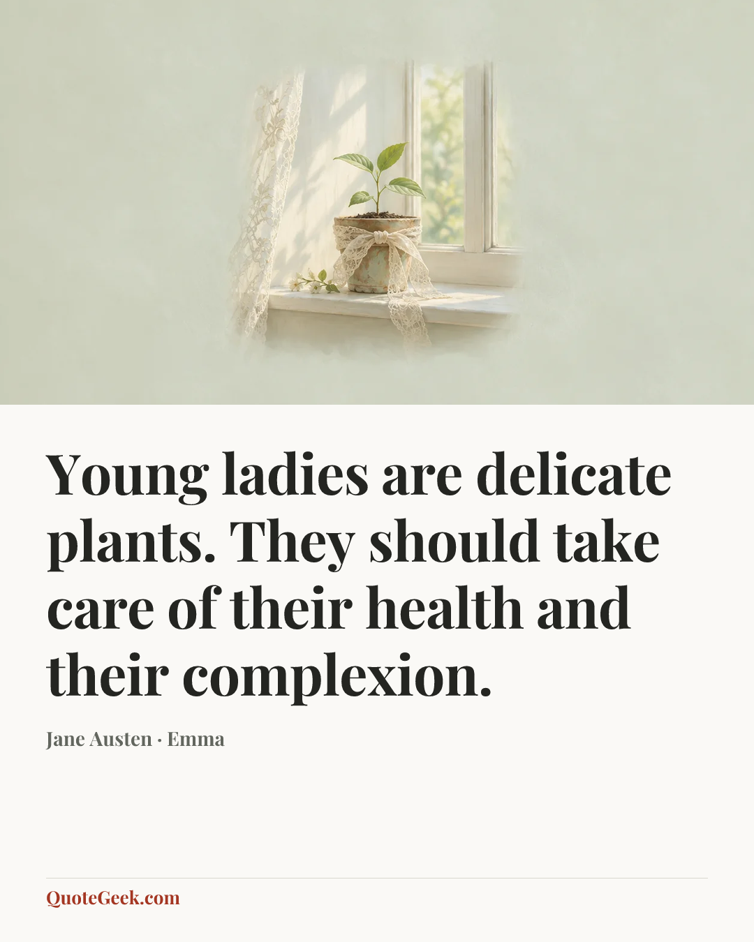 “Young ladies are delicate plants. They should take care of their health and their complexion.” — Jane Austen · Emma. Illustrated QuoteGeek card.