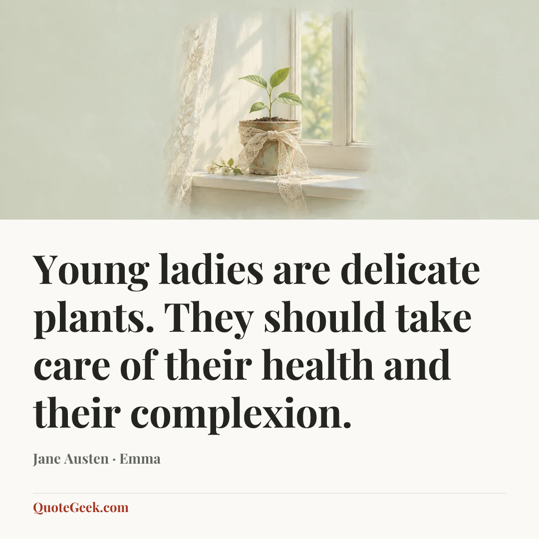 “Young ladies are delicate plants. They should take care of their health and their complexion.” — Jane Austen · Emma. Illustrated QuoteGeek card.