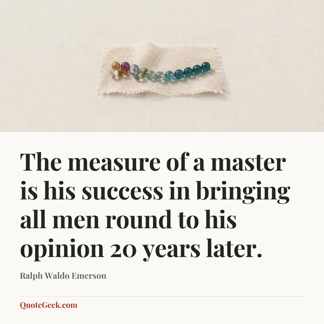 “The measure of a master is his success in bringing all men round to his opinion 20 years later.” — Ralph Waldo Emerson. Illustrated QuoteGeek card.
