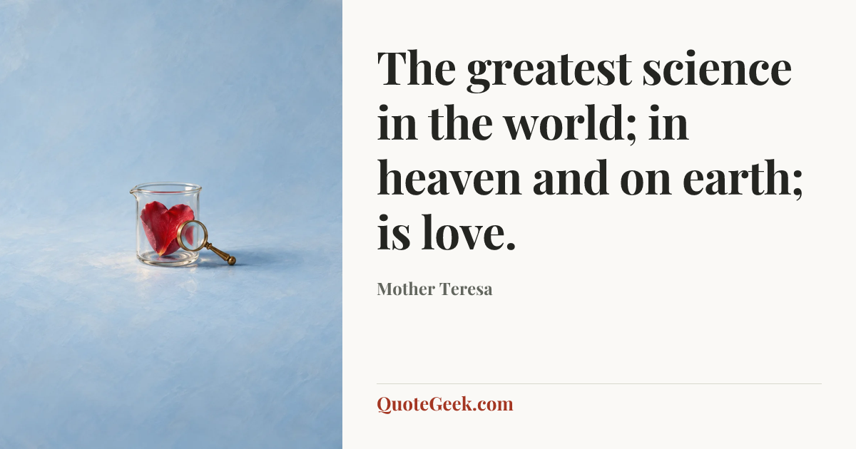 “The greatest science in the world; in heaven and on earth; is love.” — Mother Teresa. Illustrated QuoteGeek card.
