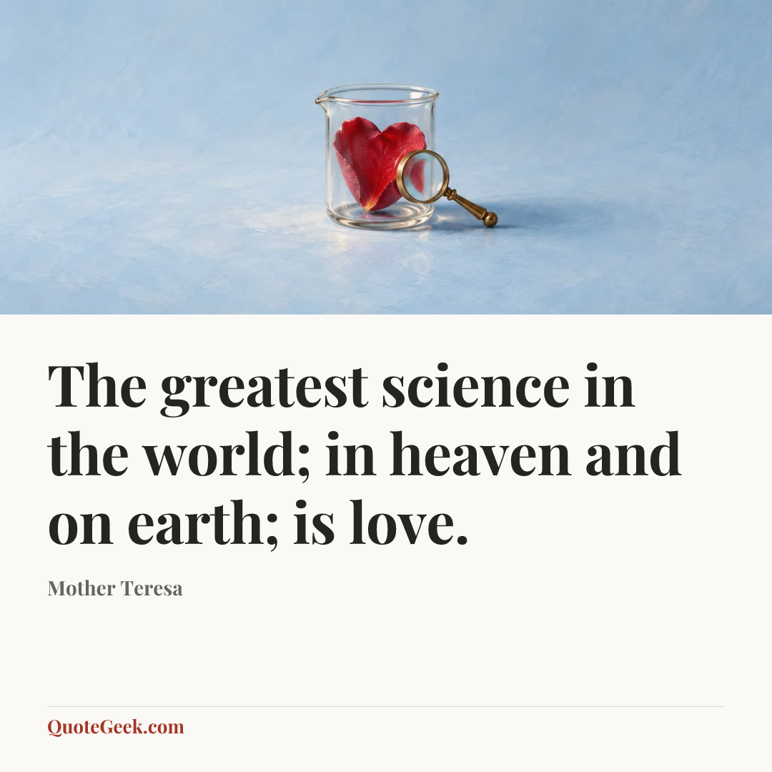 “The greatest science in the world; in heaven and on earth; is love.” — Mother Teresa. Illustrated QuoteGeek card.