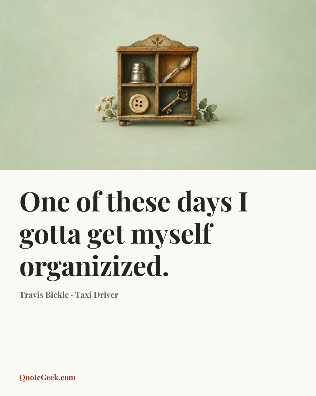 “One of these days I gotta get myself organizized.” — Travis Bickle · Taxi Driver. Illustrated QuoteGeek card.