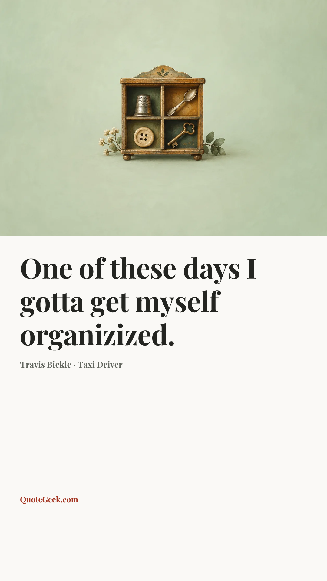 “One of these days I gotta get myself organizized.” — Travis Bickle · Taxi Driver. Illustrated QuoteGeek card.