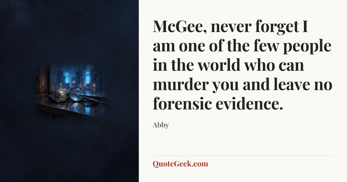 “McGee, never forget I am one of the few people in the world who can murder you and leave no forensic evidence.” — Abby. Illustrated QuoteGeek card.