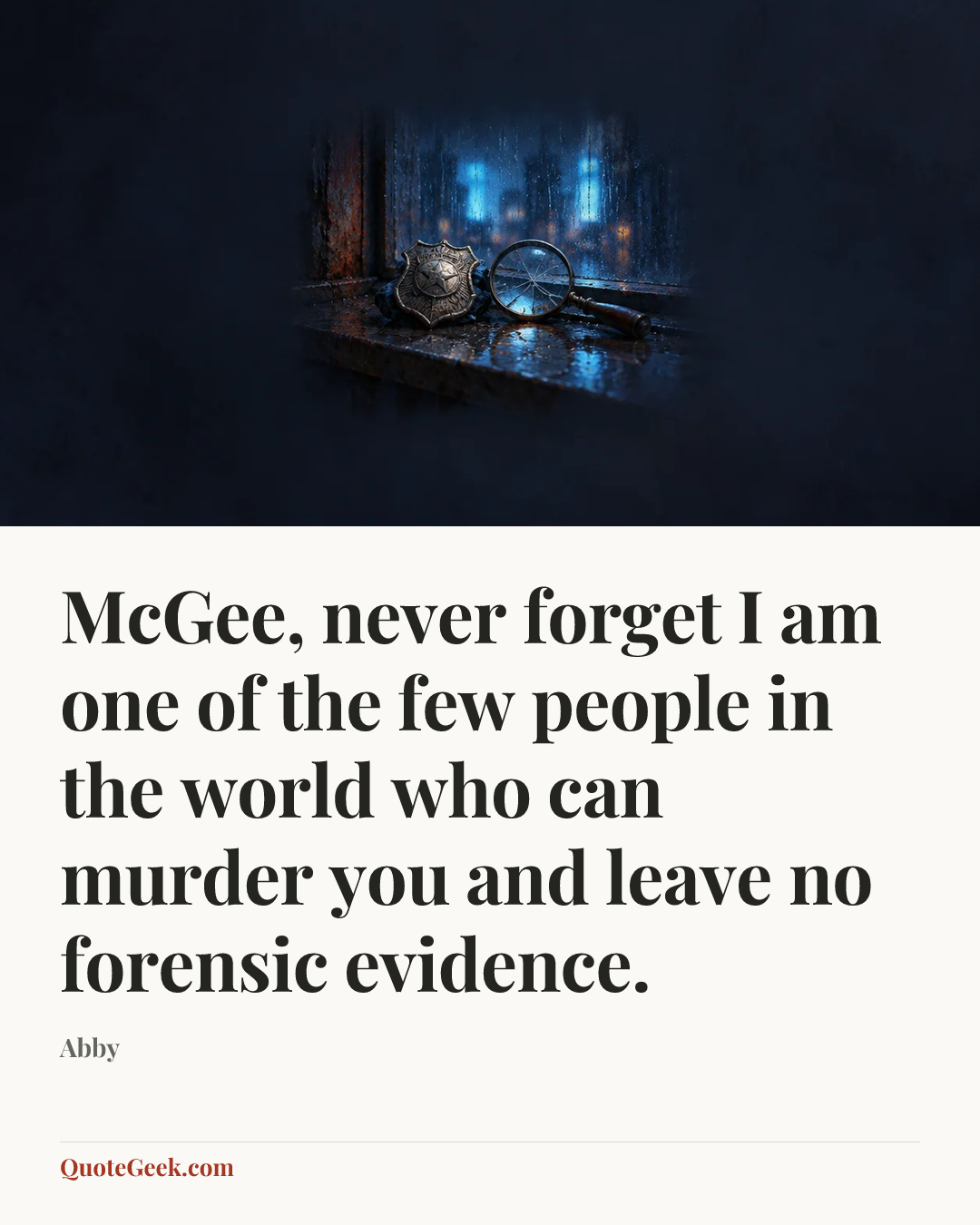 “McGee, never forget I am one of the few people in the world who can murder you and leave no forensic evidence.” — Abby. Illustrated QuoteGeek card.