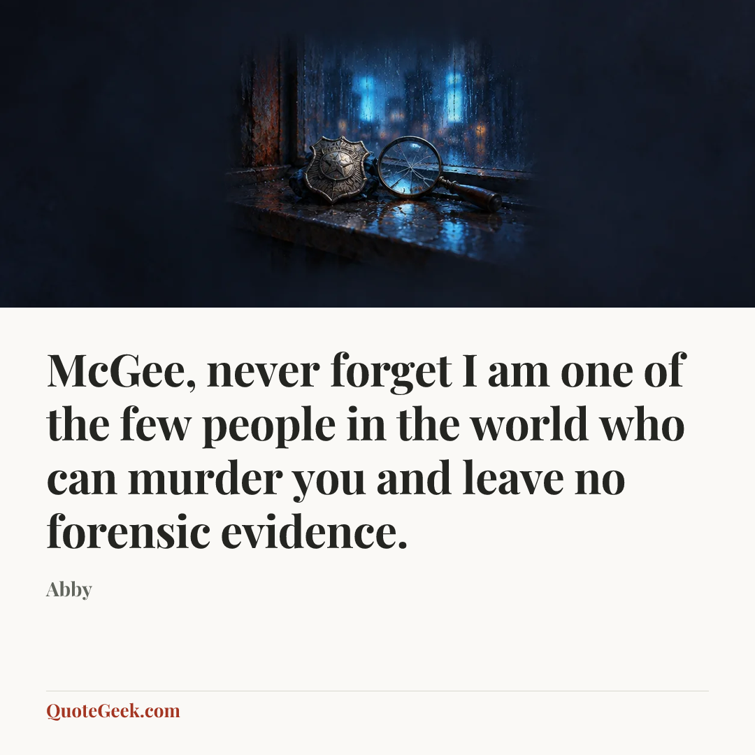 “McGee, never forget I am one of the few people in the world who can murder you and leave no forensic evidence.” — Abby. Illustrated QuoteGeek card.