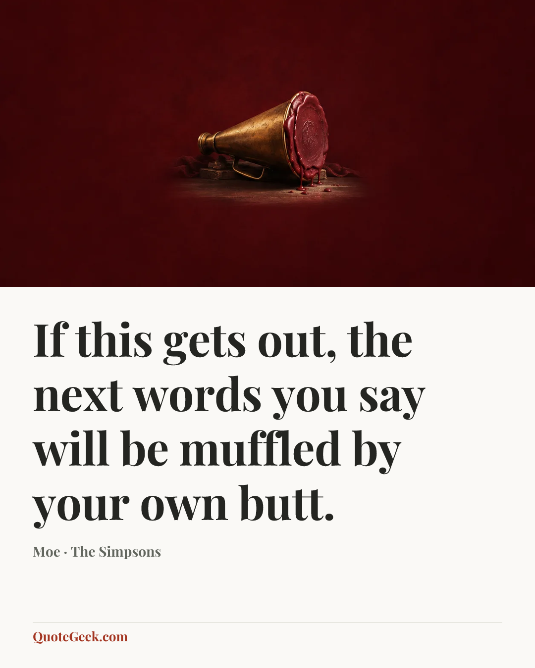“If this gets out, the next words you say will be muffled by your own butt.” — Moe · The Simpsons. Illustrated QuoteGeek card.