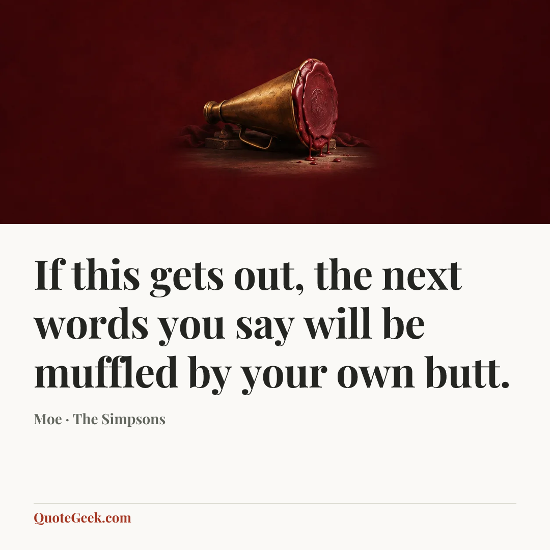 “If this gets out, the next words you say will be muffled by your own butt.” — Moe · The Simpsons. Illustrated QuoteGeek card.