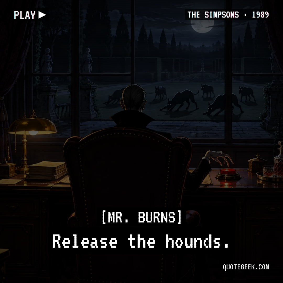 “Release the hounds.” — Mr. Burns · The Simpsons. Illustrated QuoteGeek card.