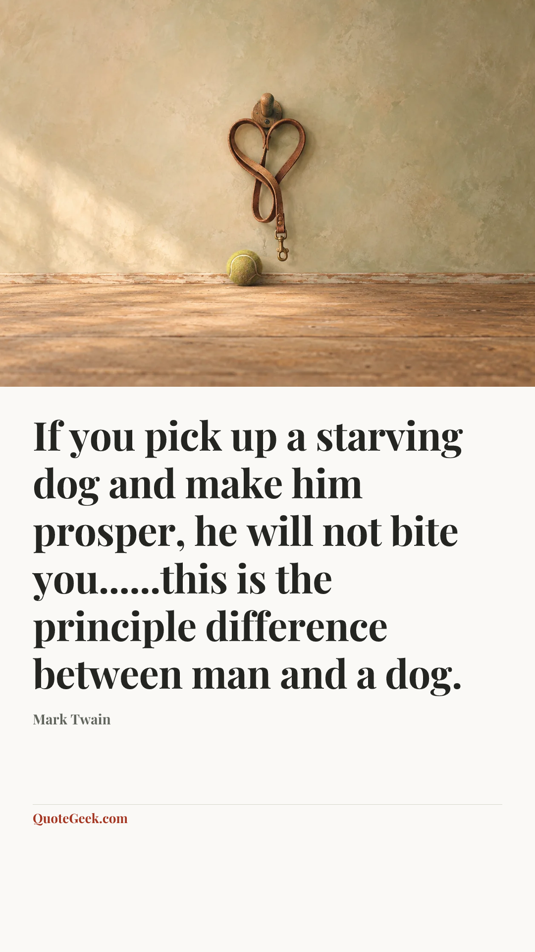 “If you pick up a starving dog and make him prosper, he will not bite you......this is the principle difference between man and a dog.” — Mark Twain. Illustrated QuoteGeek card.