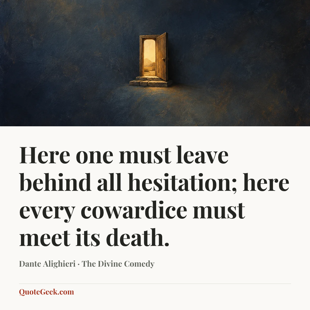 “Here one must leave behind all hesitation;
here every cowardice must meet its death.” — Dante Alighieri · The Divine Comedy. Illustrated QuoteGeek card.