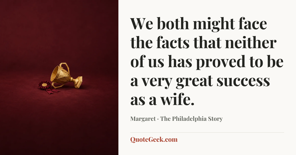 “We both might face the facts that neither of us has proved to be a very great success as a wife.” — Margaret · The Philadelphia Story. Illustrated QuoteGeek card.