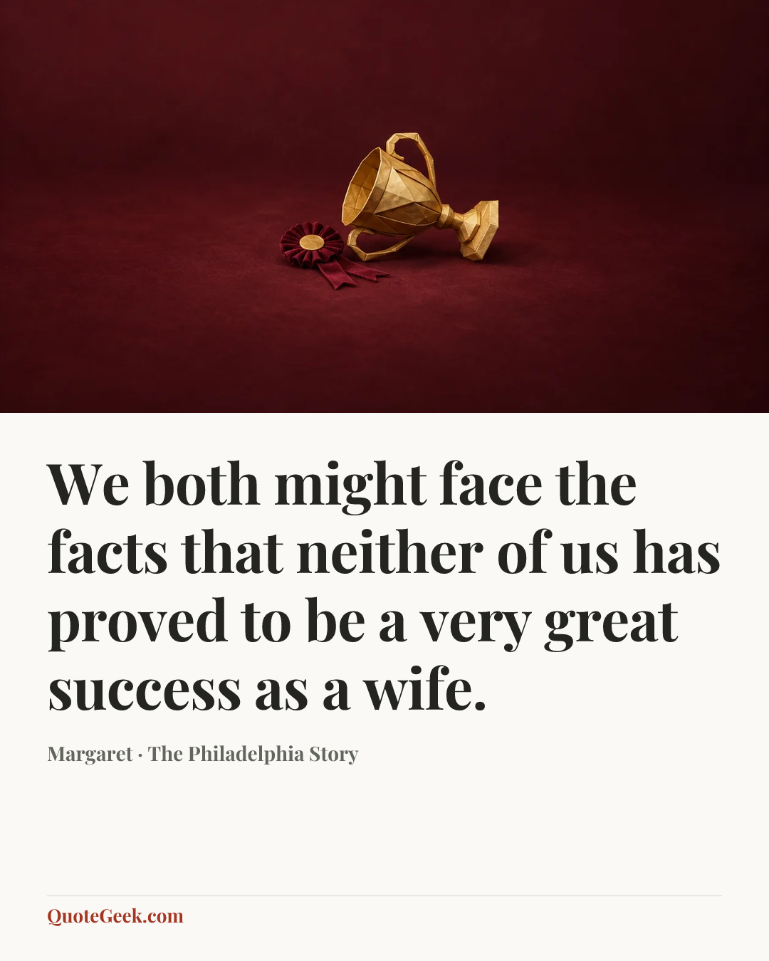 “We both might face the facts that neither of us has proved to be a very great success as a wife.” — Margaret · The Philadelphia Story. Illustrated QuoteGeek card.