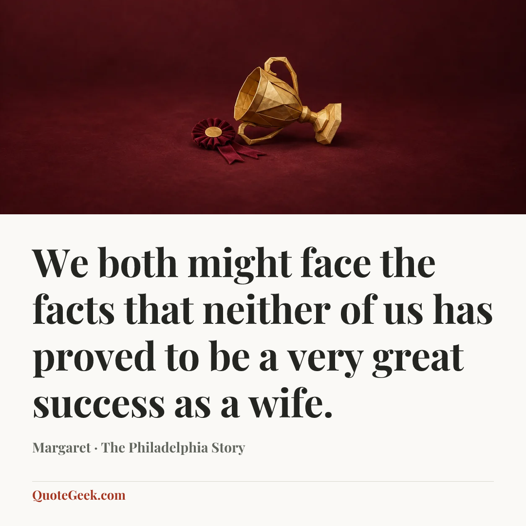 “We both might face the facts that neither of us has proved to be a very great success as a wife.” — Margaret · The Philadelphia Story. Illustrated QuoteGeek card.