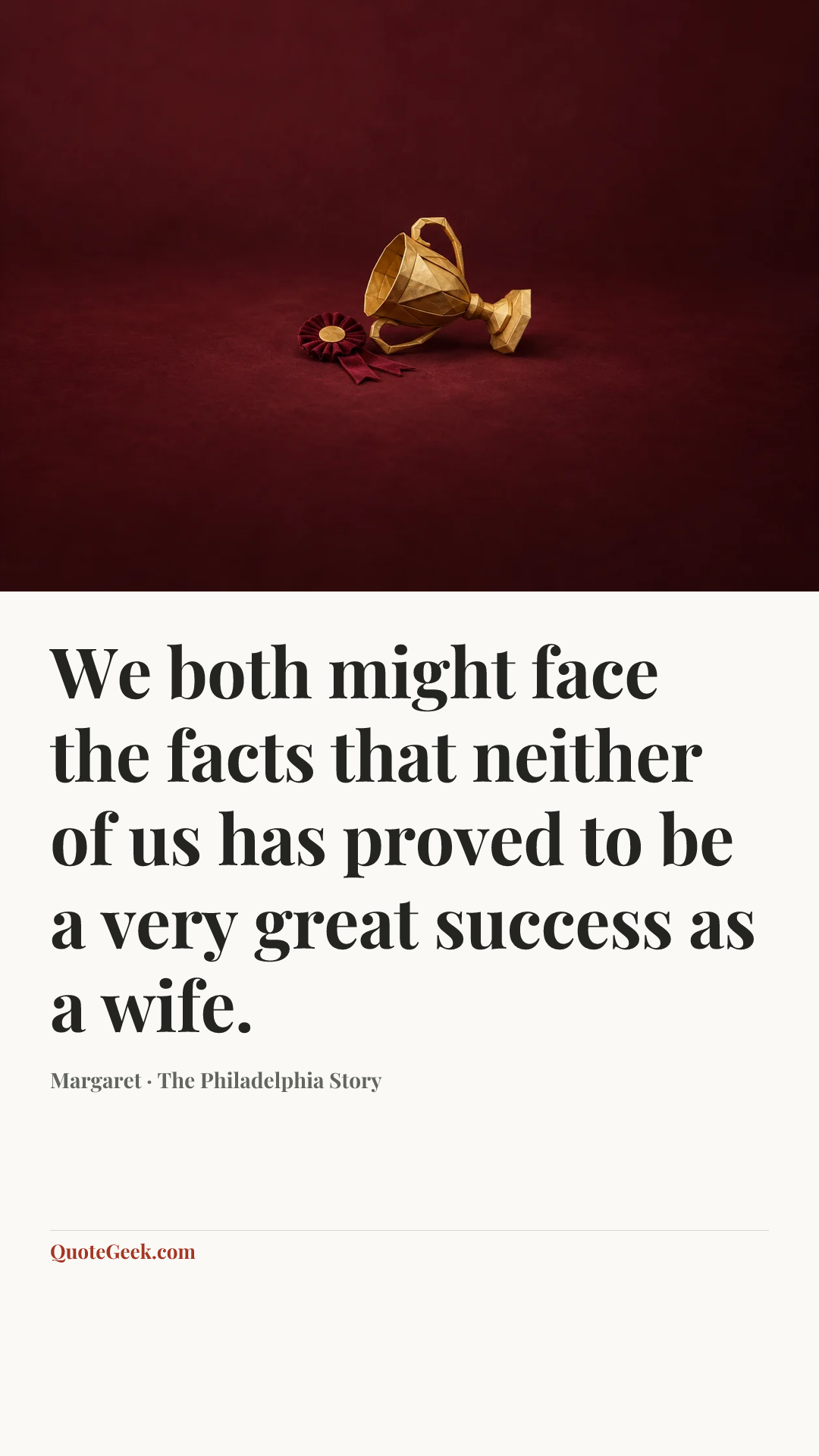 “We both might face the facts that neither of us has proved to be a very great success as a wife.” — Margaret · The Philadelphia Story. Illustrated QuoteGeek card.