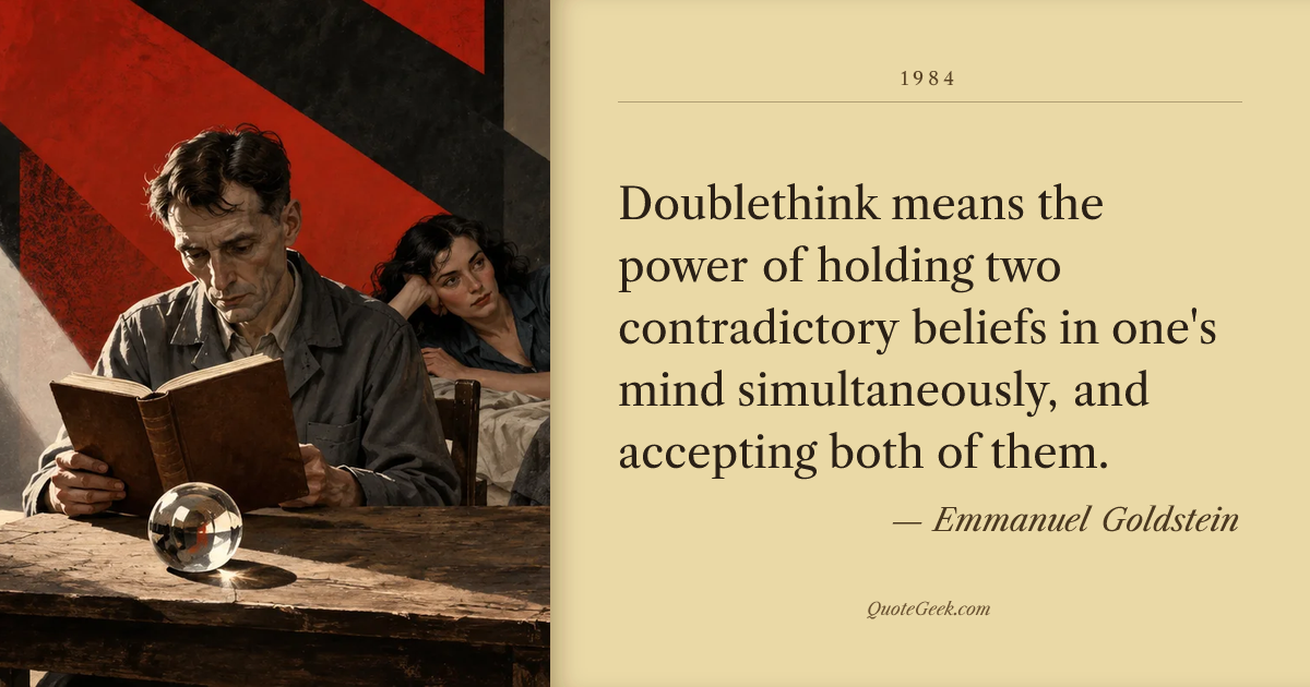 “Doublethink means the power of holding two contradictory beliefs in one's mind simultaneously, and accepting both of them.” — Emmanuel Goldstein · 1984. Illustrated QuoteGeek card.